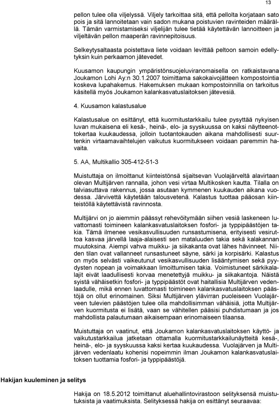 Selkeytysaltaasta poistettava liete voidaan levittää peltoon samoin edellytyksin kuin perkaamon jätevedet. Kuusamon kaupungin ympäristönsuojeluviranomaisella on ratkaistavana Joukamon Lohi Ay:n 30.1.