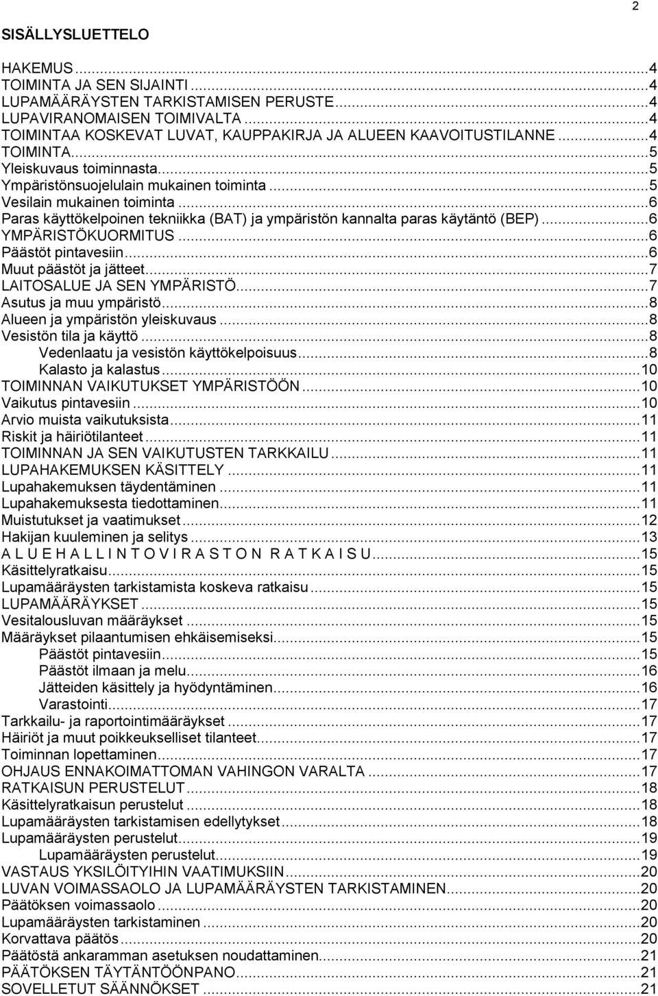 .. 6 Paras käyttökelpoinen tekniikka (BAT) ja ympäristön kannalta paras käytäntö (BEP)... 6 YMPÄRISTÖKUORMITUS... 6 Päästöt pintavesiin... 6 Muut päästöt ja jätteet... 7 LAITOSALUE JA SEN YMPÄRISTÖ.