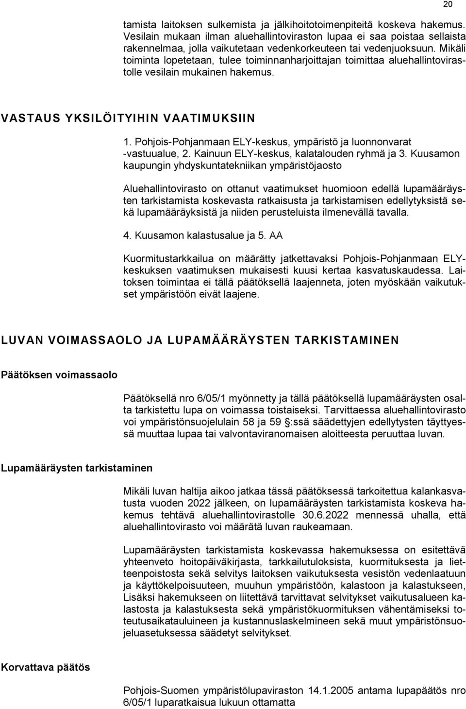 Mikäli toiminta lopetetaan, tulee toiminnanharjoittajan toimittaa aluehallintovirastolle vesilain mukainen hakemus. 20 VASTAUS YKSILÖITYIHIN VAATIMUKSIIN 1.