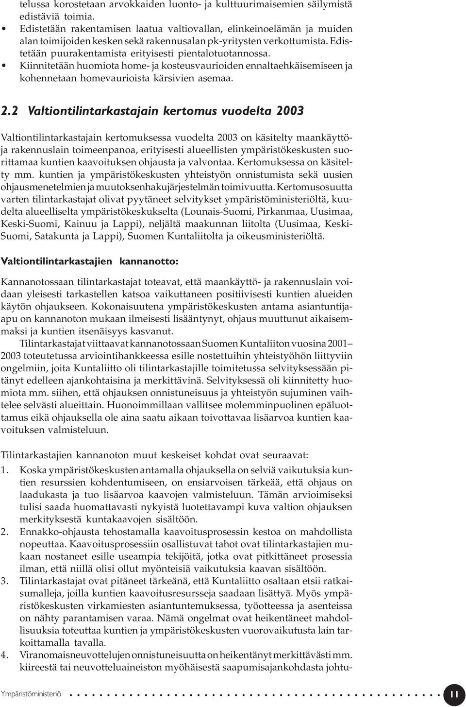 Kiinnitetään huomiota home- ja kosteusvaurioiden ennaltaehkäisemiseen ja kohennetaan homevaurioista kärsivien asemaa. 2.