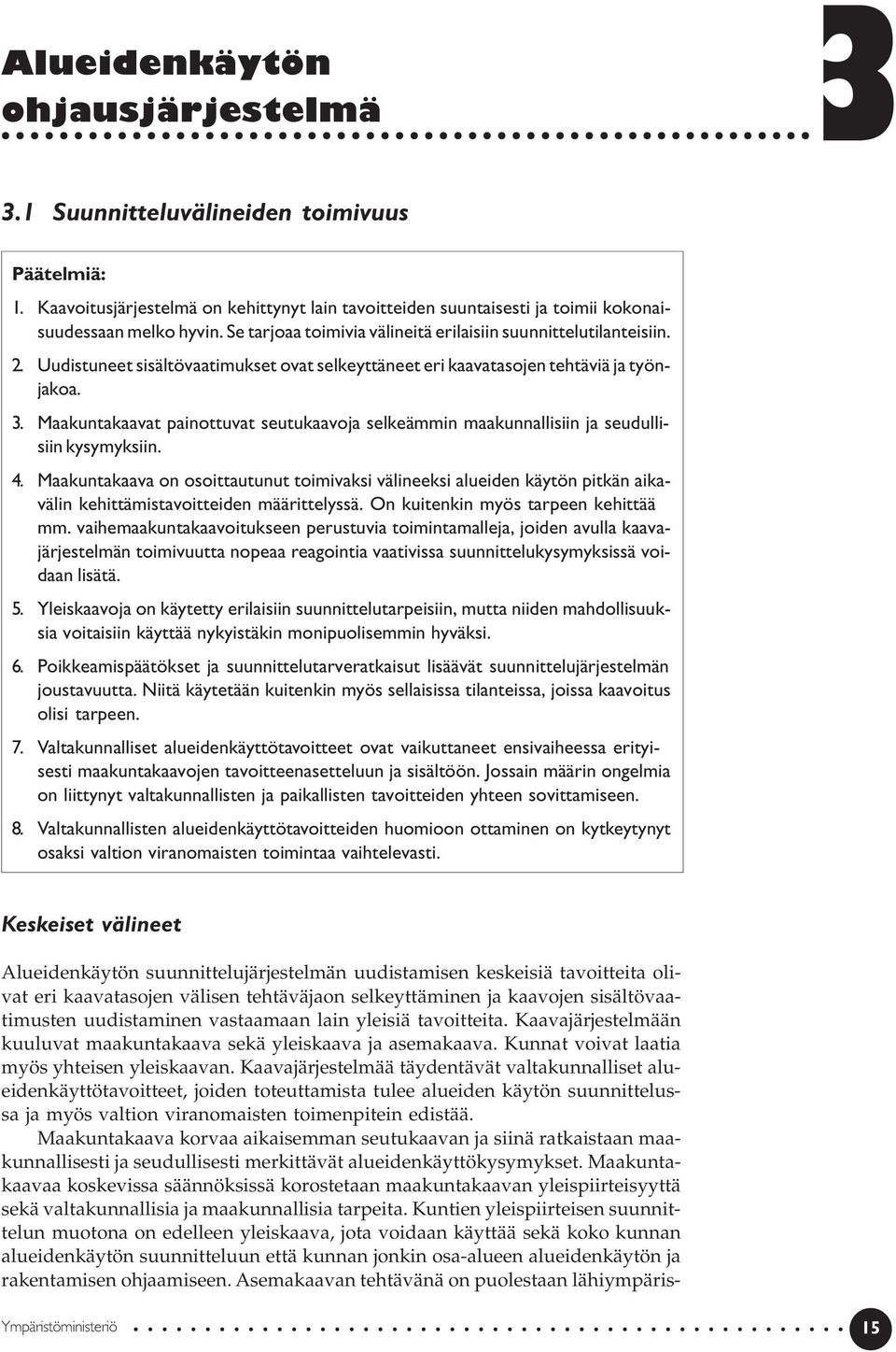 Maakuntakaavat painottuvat seutukaavoja selkeämmin maakunnallisiin ja seudullisiin kysymyksiin. 4.