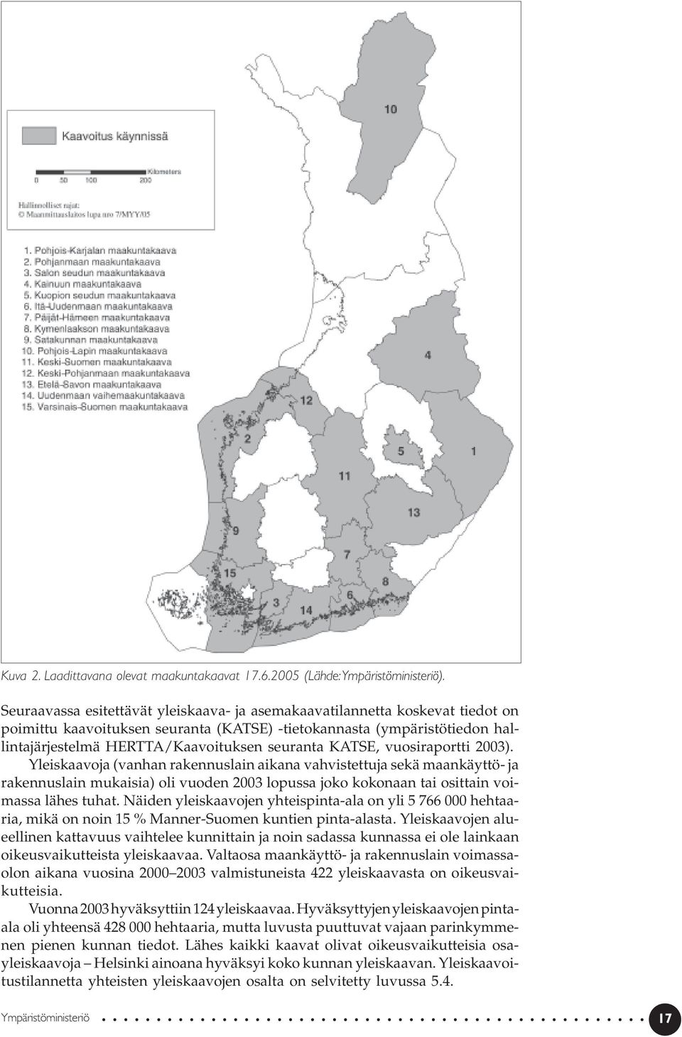 KATSE, vuosiraportti 2003). Yleiskaavoja (vanhan rakennuslain aikana vahvistettuja sekä maankäyttö- ja rakennuslain mukaisia) oli vuoden 2003 lopussa joko kokonaan tai osittain voimassa lähes tuhat.