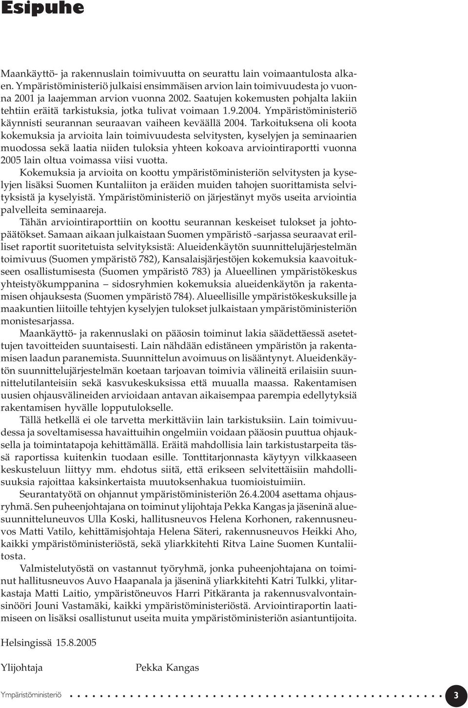 Tarkoituksena oli koota kokemuksia ja arvioita lain toimivuudesta selvitysten, kyselyjen ja seminaarien muodossa sekä laatia niiden tuloksia yhteen kokoava arviointiraportti vuonna 2005 lain oltua