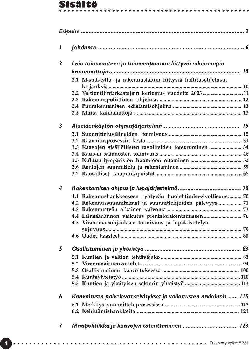 .. 31 3.3 Kaavojen sisällöllisten tavoitteiden toteutuminen... 34 3.4 Kaupan säännösten toimivuus... 46 3.5 Kulttuuriympäristön huomioon ottaminen... 52 3.6 Rantojen suunnittelu ja rakentaminen... 59 3.