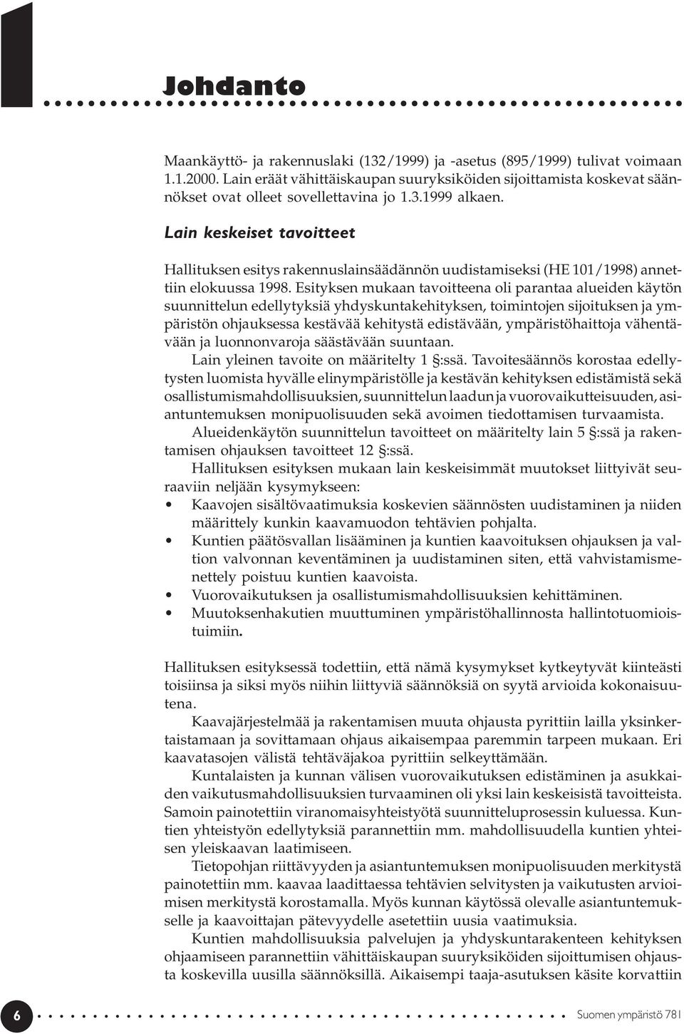 Lain keskeiset tavoitteet Hallituksen esitys rakennuslainsäädännön uudistamiseksi (HE 101/1998) annettiin elokuussa 1998.