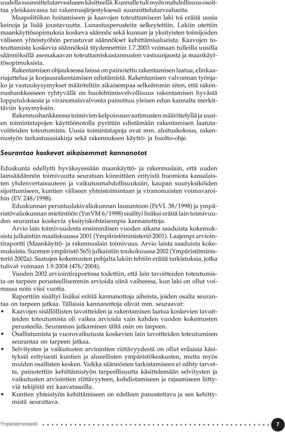 Lakiin otettiin maankäyttösopimuksia koskeva säännös sekä kunnan ja yksityisten toimijoiden väliseen yhteistyöhön perustuvat säännökset kehittämisalueista.