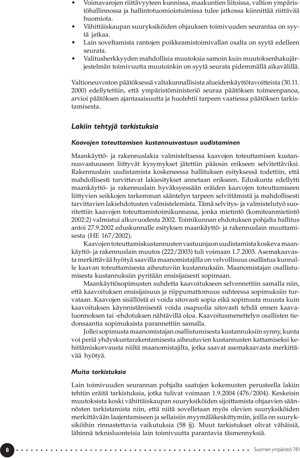 Valitusherkkyyden mahdollisia muutoksia samoin kuin muutoksenhakujärjestelmän toimivuutta muutoinkin on syytä seurata pidemmällä aikavälillä.