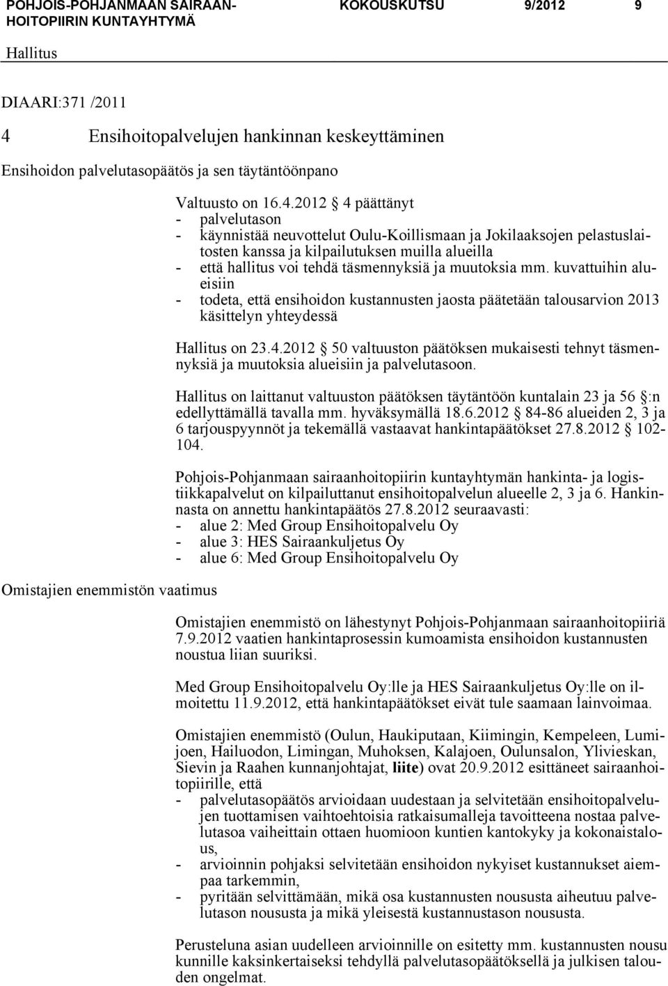 2012 4 päättänyt - palvelutason - käynnistää neuvottelut Oulu-Koillismaan ja Jokilaaksojen pelastuslaitosten kanssa ja kilpailutuksen muilla alueilla - että hallitus voi tehdä täsmennyksiä ja