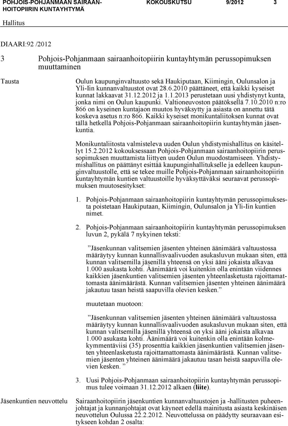 Valtioneuvoston päätöksellä 7.10.2010 n:ro 866 on kyseinen kuntajaon muutos hyväksytty ja asiasta on annettu tätä koskeva asetus n:ro 866.