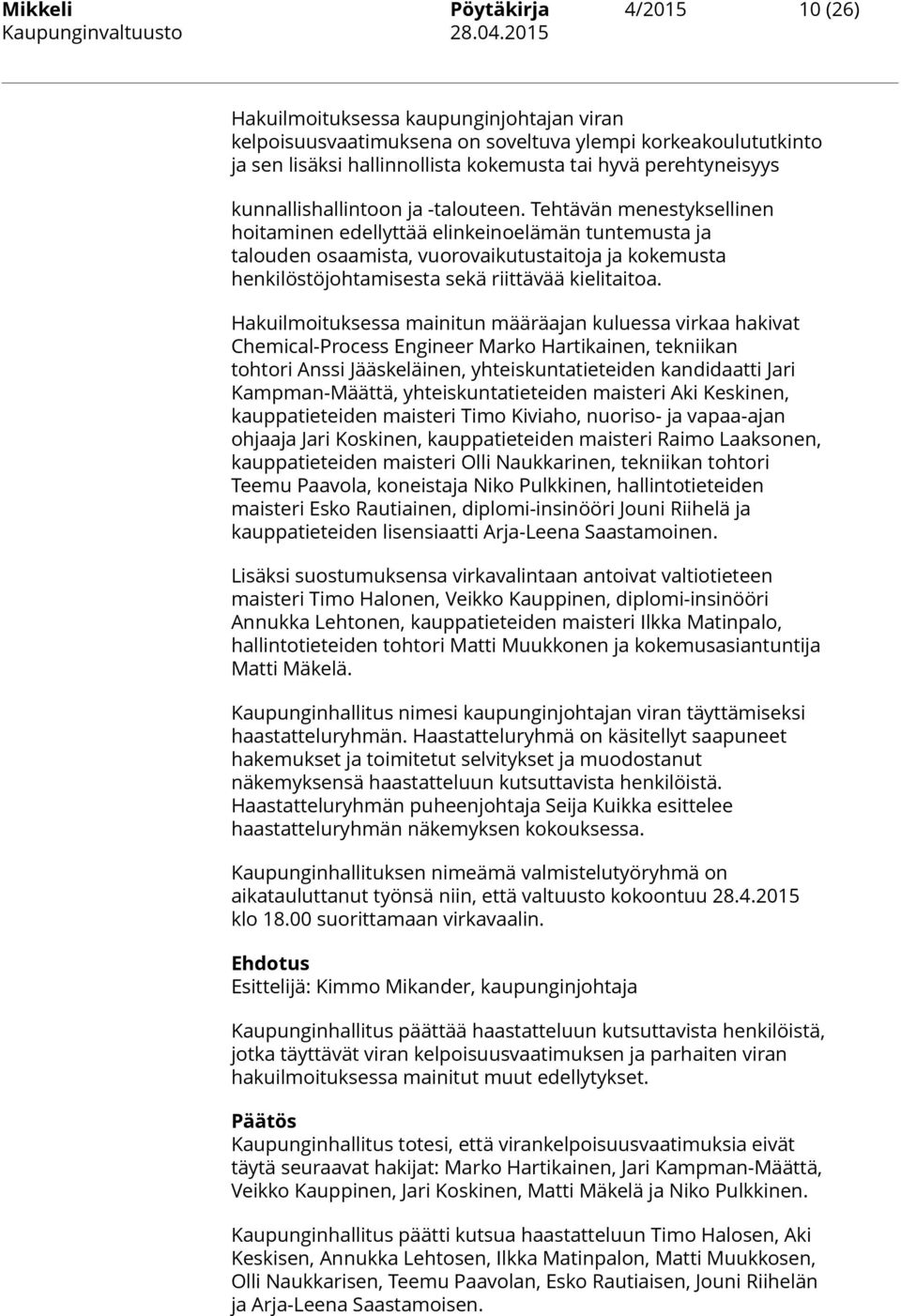-talouteen. Tehtävän menestyksellinen hoitaminen edellyttää elinkeinoelämän tuntemusta ja talouden osaamista, vuorovaikutustaitoja ja kokemusta henkilöstöjohtamisesta sekä riittävää kielitaitoa.