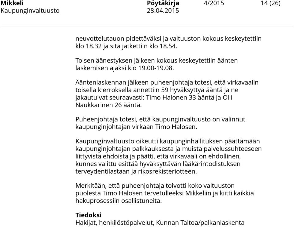 Ääntenlaskennan jälkeen puheenjohtaja totesi, että virkavaalin toisella kierroksella annettiin 59 hyväksyttyä ääntä ja ne jakautuivat seuraavasti: Timo Halonen 33 ääntä ja Olli Naukkarinen 26 ääntä.