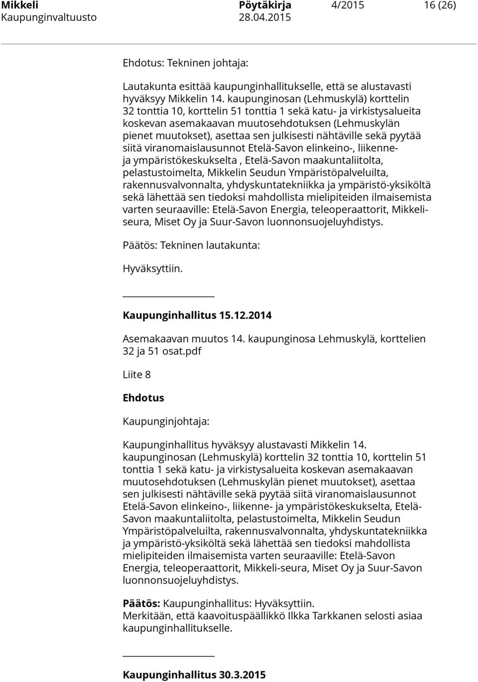 nähtäville sekä pyytää siitä viranomaislausunnot Etelä-Savon elinkeino-, liikenneja ympäristökeskukselta, Etelä-Savon maakuntaliitolta, pelastustoimelta, Mikkelin Seudun Ympäristöpalveluilta,