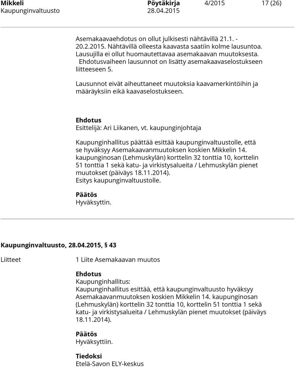 Lausunnot eivät aiheuttaneet muutoksia kaavamerkintöihin ja määräyksiin eikä kaavaselostukseen. Ehdotus Esittelijä: Ari Liikanen, vt.