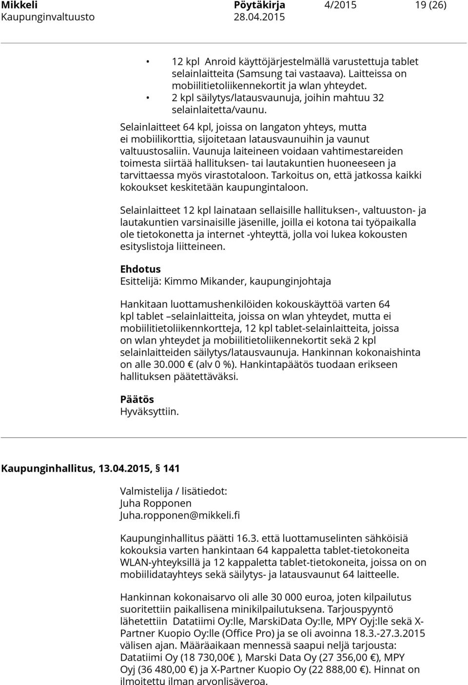 Selainlaitteet 64 kpl, joissa on langaton yhteys, mutta ei mobiilikorttia, sijoitetaan latausvaunuihin ja vaunut valtuustosaliin.