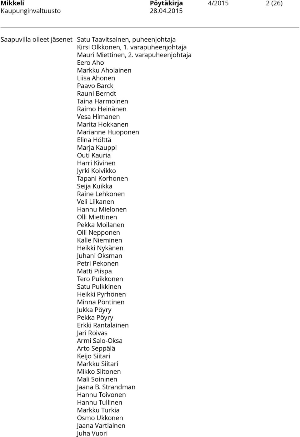 Harri Kivinen Jyrki Koivikko Tapani Korhonen Seija Kuikka Raine Lehkonen Veli Liikanen Hannu Mielonen Olli Miettinen Pekka Moilanen Olli Nepponen Kalle Nieminen Heikki Nykänen Juhani Oksman Petri
