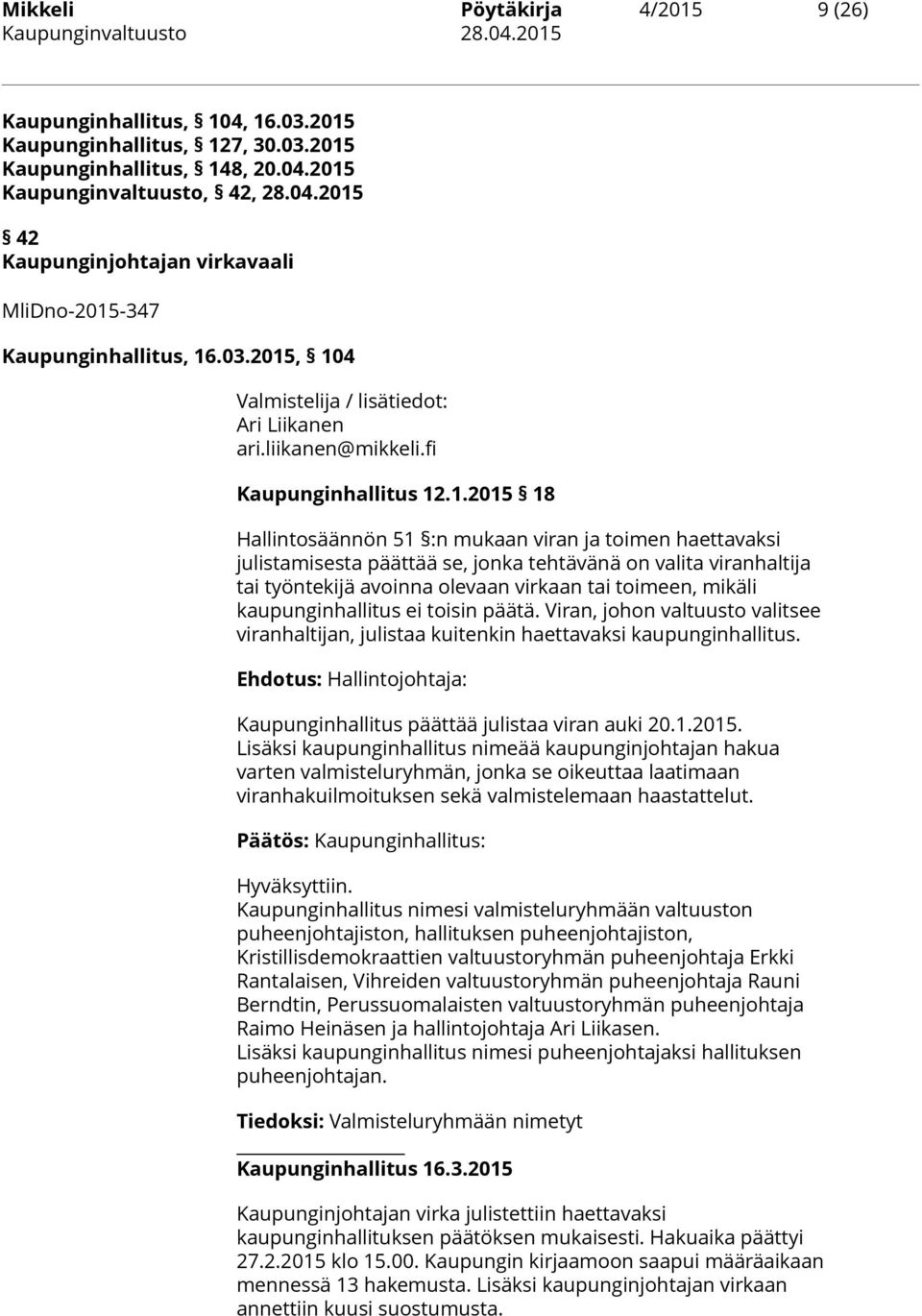 , 104 Valmistelija / lisätiedot: Ari Liikanen ari.liikanen@mikkeli.fi Kaupunginhallitus 12.1.2015 18 Hallintosäännön 51 :n mukaan viran ja toimen haettavaksi julistamisesta päättää se, jonka
