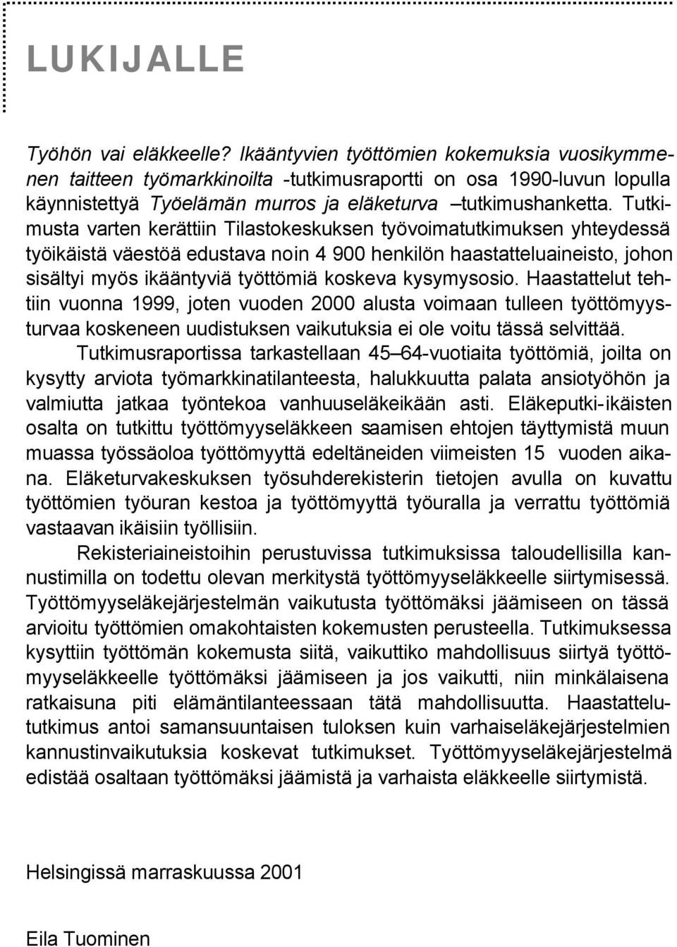 Tutkimusta varten kerättiin Tilastokeskuksen työvoimatutkimuksen yhteydessä työikäistä väestöä edustava noin 4 900 henkilön haastatteluaineisto, johon sisältyi myös ikääntyviä työttömiä koskeva