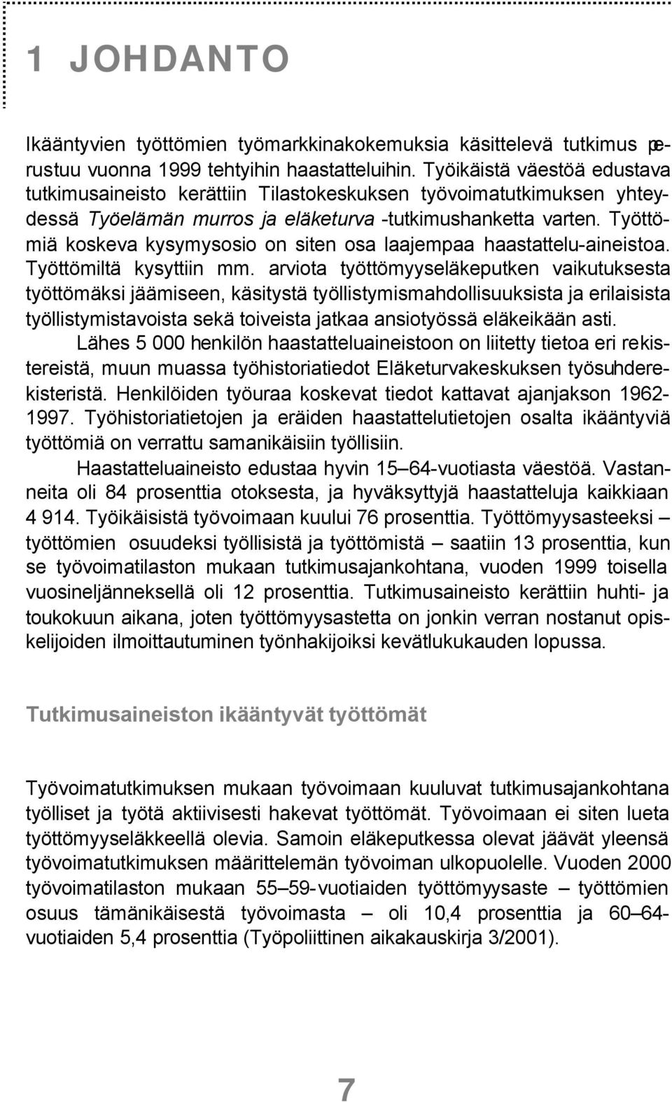 Työttömiä koskeva kysymysosio on siten osa laajempaa haastattelu-aineistoa. Työttömiltä kysyttiin mm.