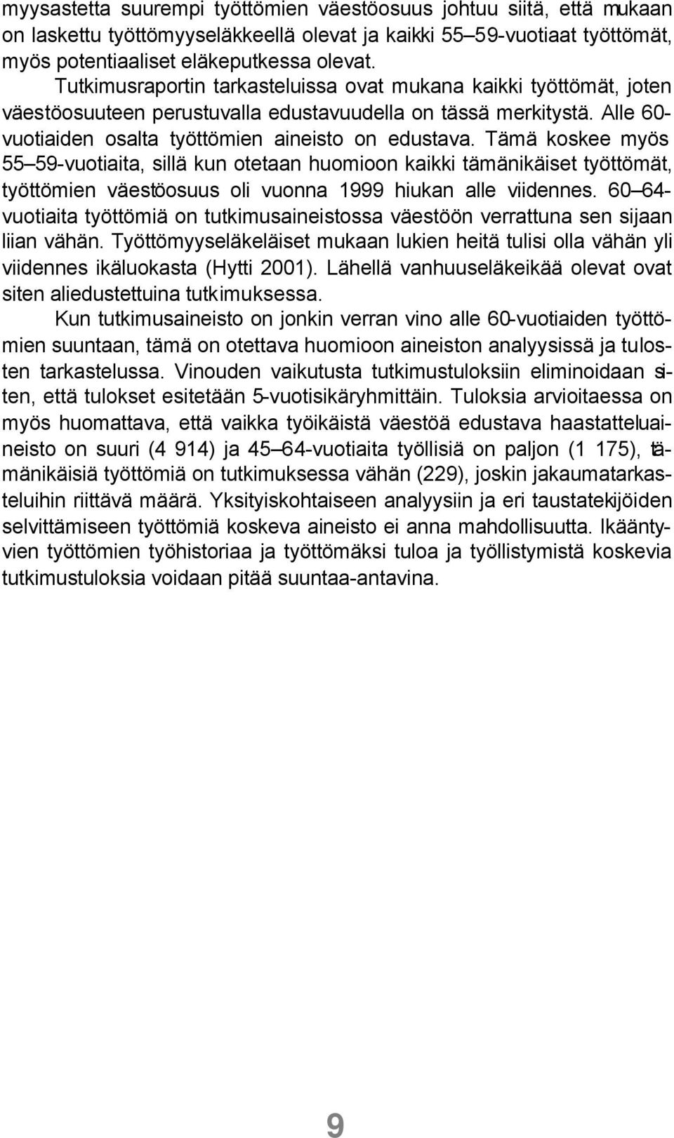 Tämä koskee myös 55 59-vuotiaita, sillä kun otetaan huomioon kaikki tämänikäiset työttömät, työttömien väestöosuus oli vuonna 1999 hiukan alle viidennes.