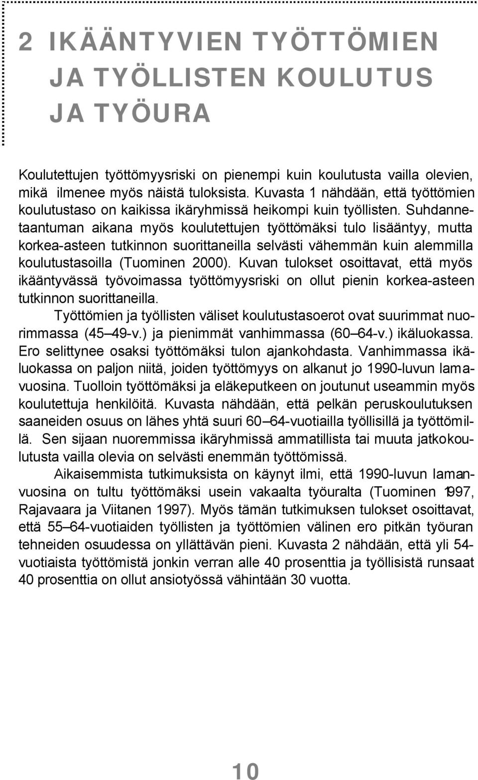 Suhdannetaantuman aikana myös koulutettujen työttömäksi tulo lisääntyy, mutta korkea-asteen tutkinnon suorittaneilla selvästi vähemmän kuin alemmilla koulutustasoilla (Tuominen 2000).