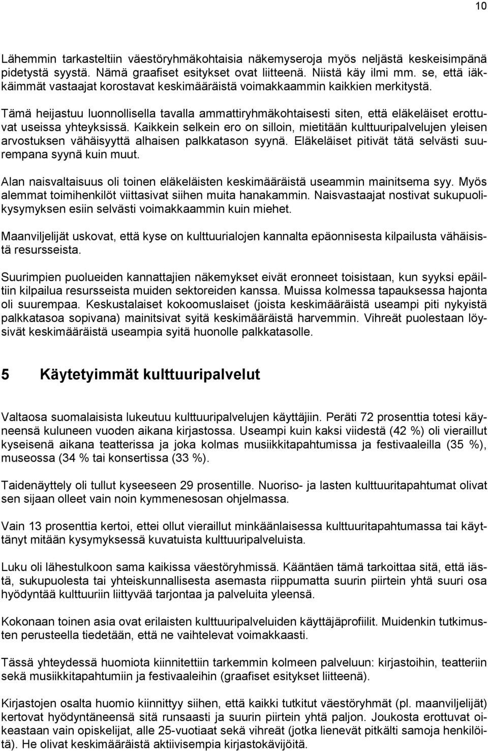 Tämä heijastuu luonnollisella tavalla ammattiryhmäkohtaisesti siten, että eläkeläiset erottuvat useissa yhteyksissä.