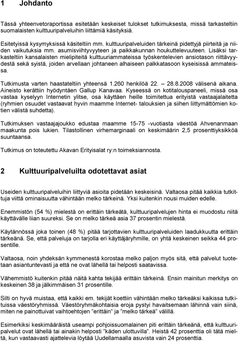 Lisäksi tarkasteltiin kansalaisten mielipiteitä kulttuuriammateissa työskentelevien ansiotason riittävyydestä sekä syistä, joiden arvellaan johtaneen alhaiseen palkkatasoon kyseisissä ammateissa.