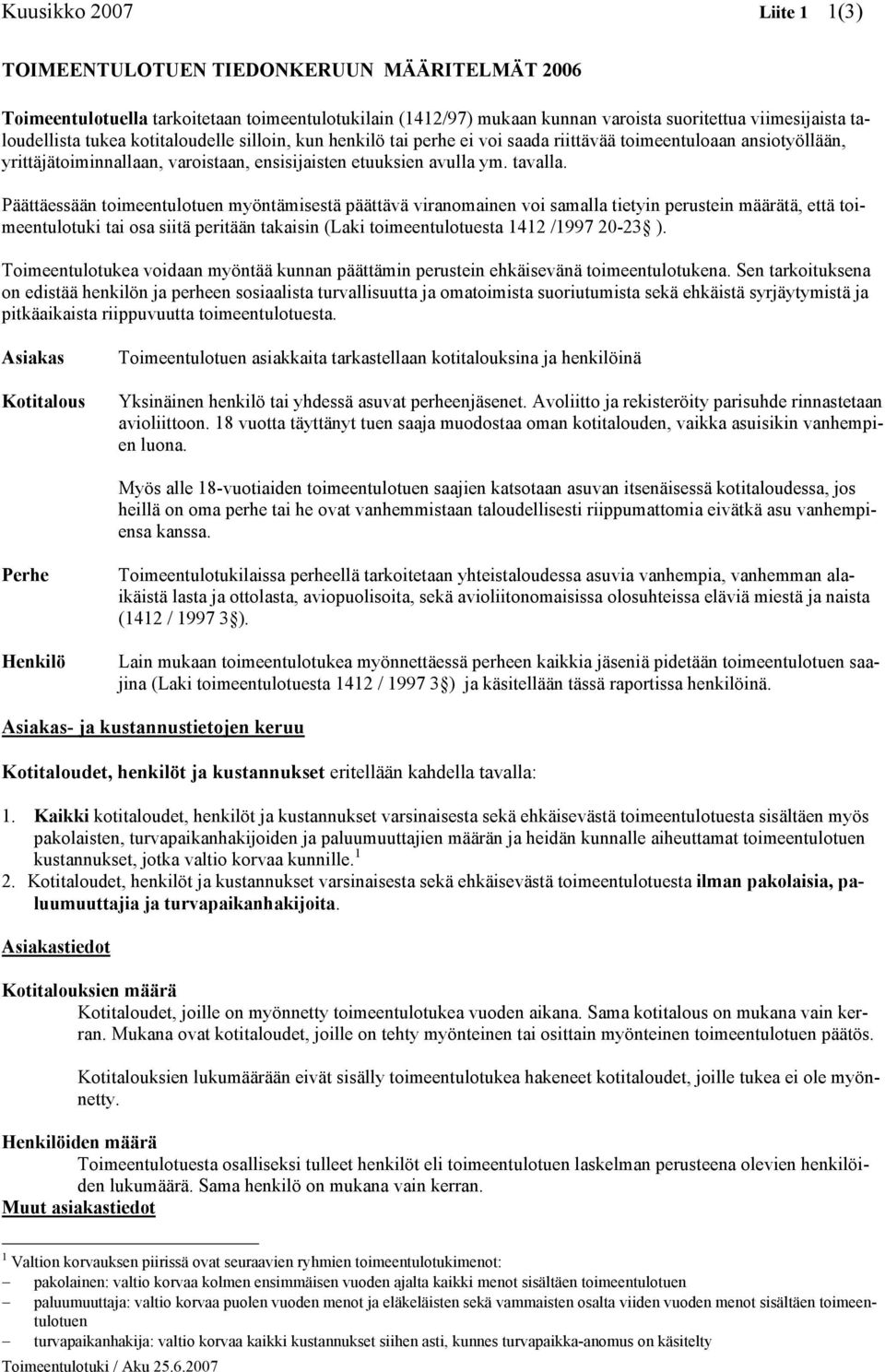 Päättäessään toimeentulotuen myöntämisestä päättävä viranomainen voi samalla tietyin perustein määrätä, että toimeentulotuki tai osa siitä peritään takaisin (Laki toimeentulotuesta 1412 /1997 20-23 ).