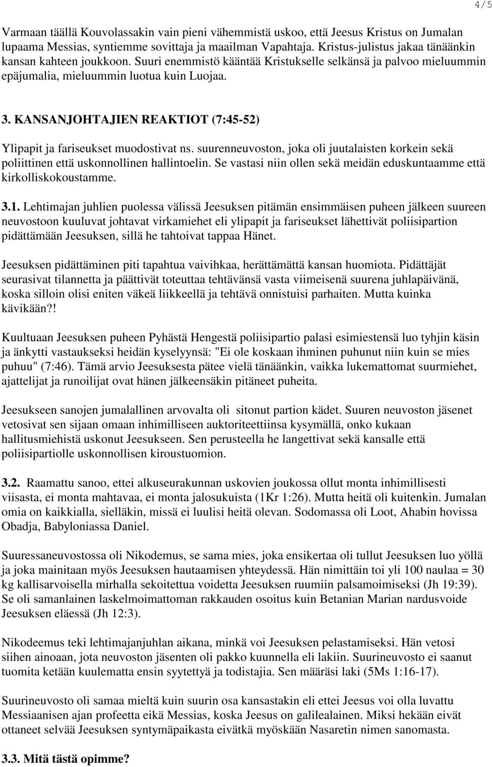 KANSANJOHTAJIEN REAKTIOT (7:45-52) Ylipapit ja fariseukset muodostivat ns. suurenneuvoston, joka oli juutalaisten korkein sekä poliittinen että uskonnollinen hallintoelin.