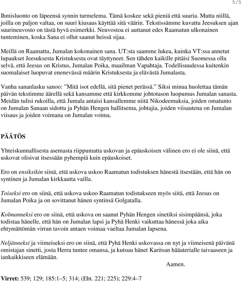 Meillä on Raamattu, Jumalan kokonainen sana. UT:sta saamme lukea, kuinka VT:ssa annetut lupaukset Jeesuksesta Kristuksesta ovat täyttyneet.