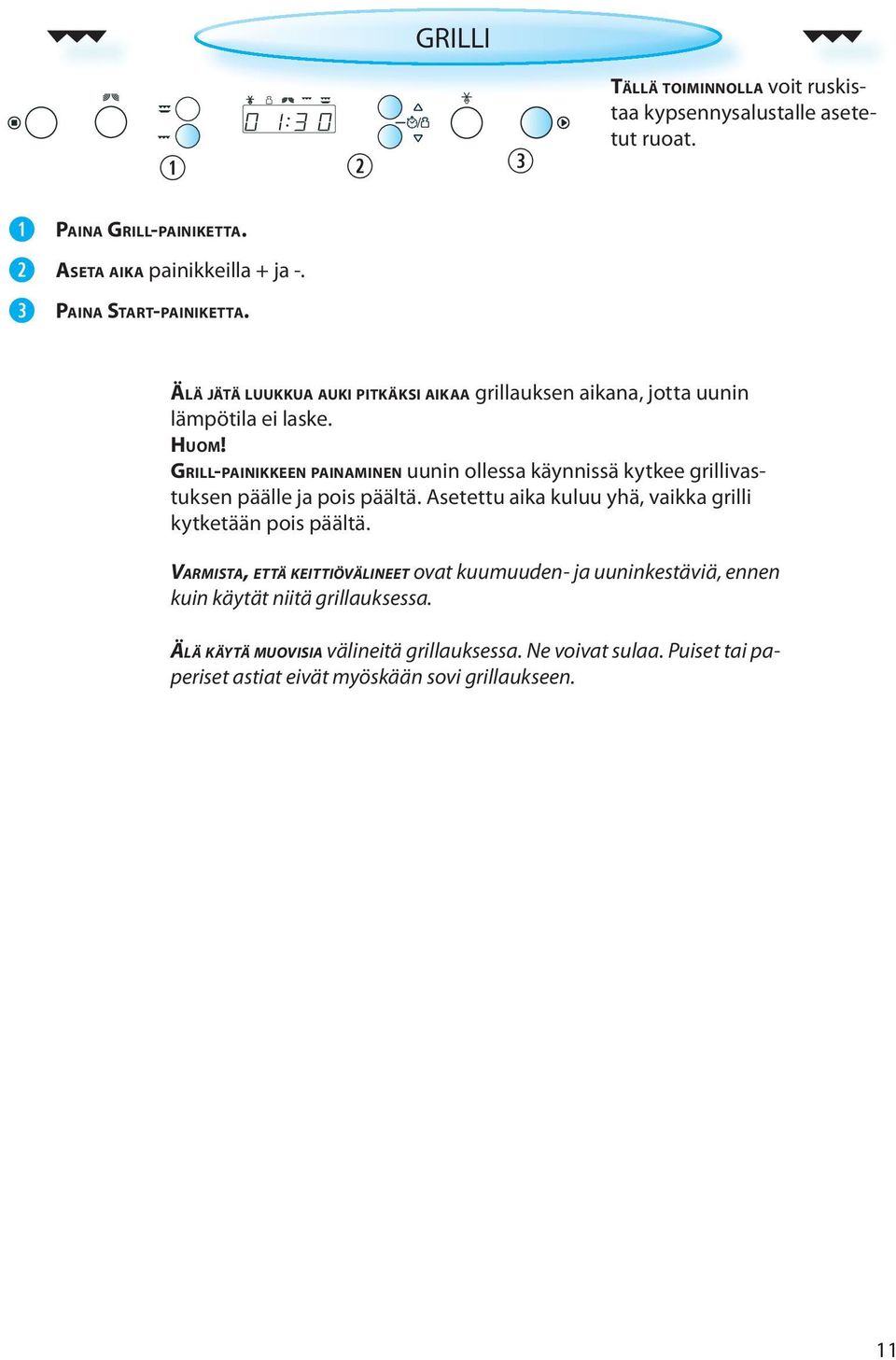 GRILL-PAINIKKEEN PAINAMINEN uunin ollessa käynnissä kytkee grillivastuksen päälle ja pois päältä. Asetettu aika kuluu yhä, vaikka grilli kytketään pois päältä.