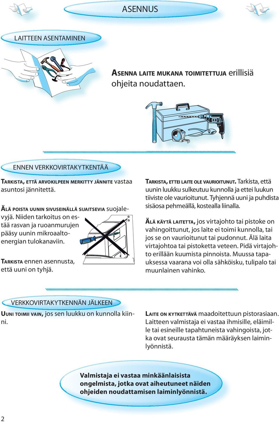 TARKISTA, ETTEI LAITE OLE VAURIOITUNUT. Tarkista, että uunin luukku sulkeutuu kunnolla ja ettei luukun tiiviste ole vaurioitunut. Tyhjennä uuni ja puhdista sisäosa pehmeällä, kostealla liinalla.