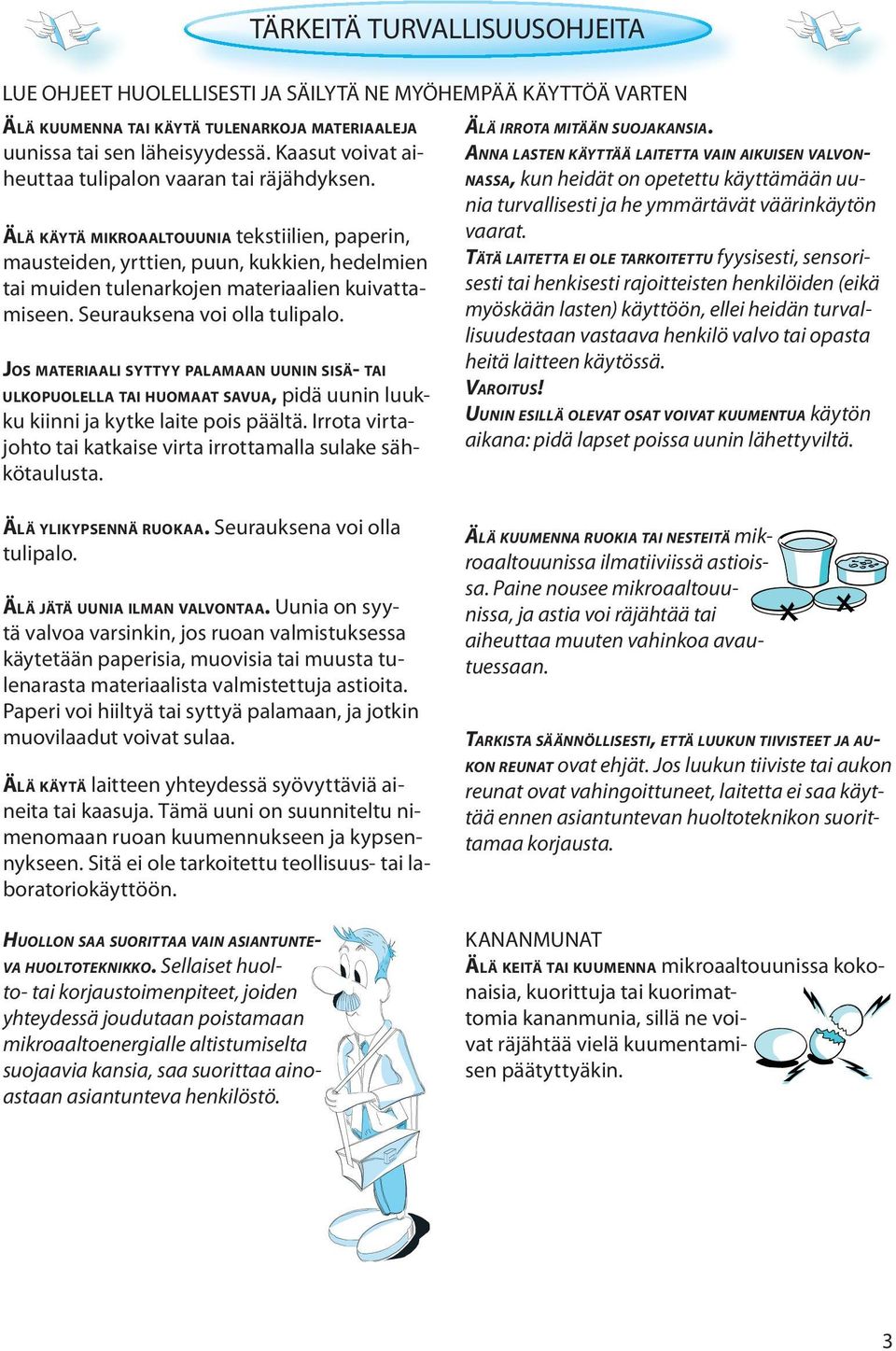 ÄLÄ KÄYTÄ MIKROAALTOUUNIA tekstiilien, paperin, mausteiden, yrttien, puun, kukkien, hedelmien tai muiden tulenarkojen materiaalien kuivattamiseen. Seurauksena voi olla tulipalo.