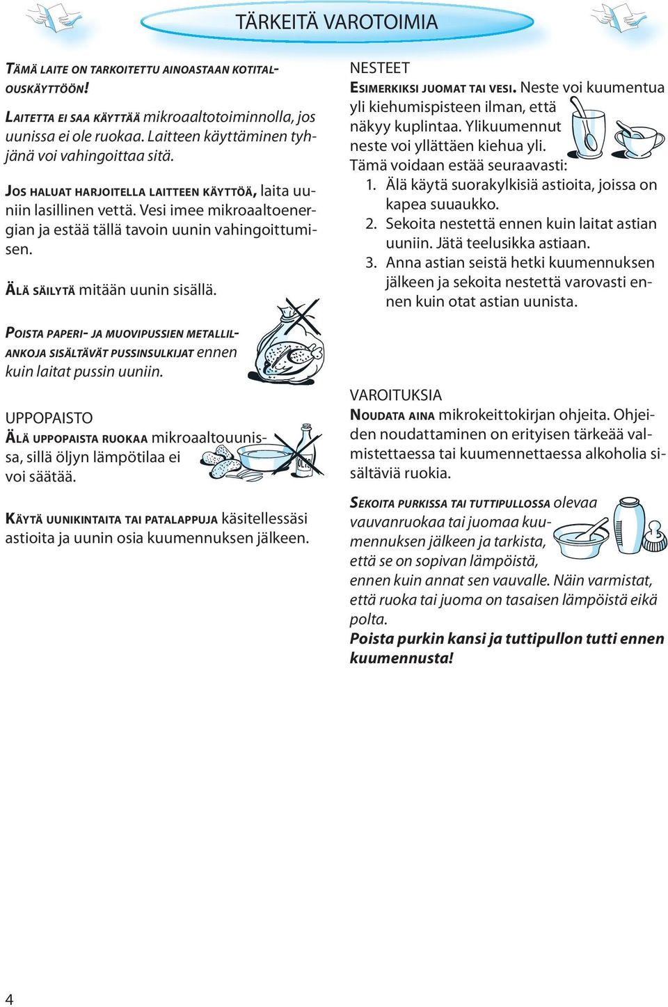 ÄLÄ SÄILYTÄ mitään uunin sisällä. POISTA PAPERI- JA MUOVIPUSSIEN METALLIL- ANKOJA SISÄLTÄVÄT PUSSINSULKIJAT ennen kuin laitat pussin uuniin.