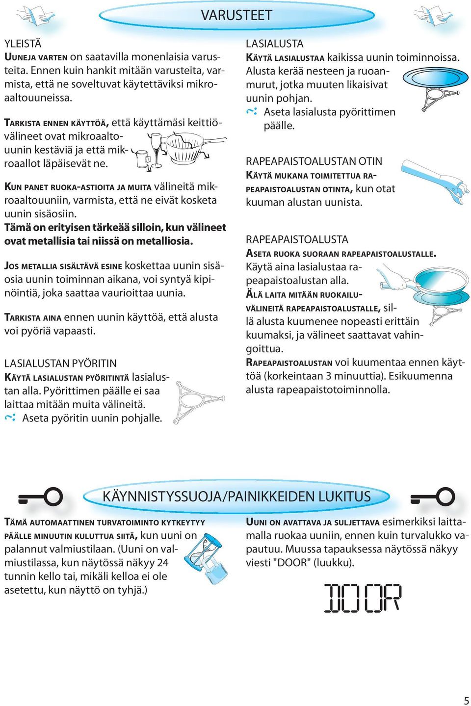 KUN PANET RUOKA-ASTIOITA JA MUITA välineitä mikroaaltouuniin, varmista, että ne eivät kosketa uunin sisäosiin.