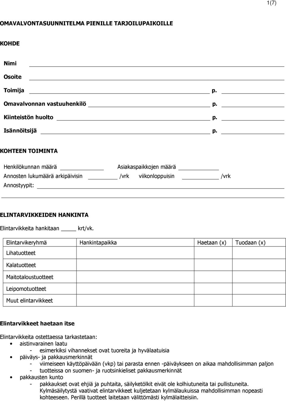 Elintarvikeryhmä Hankintapaikka Haetaan (x) Tuodaan (x) Lihatuotteet Kalatuotteet Maitotaloustuotteet Leipomotuotteet Muut elintarvikkeet Elintarvikkeet haetaan itse Elintarvikkeita ostettaessa