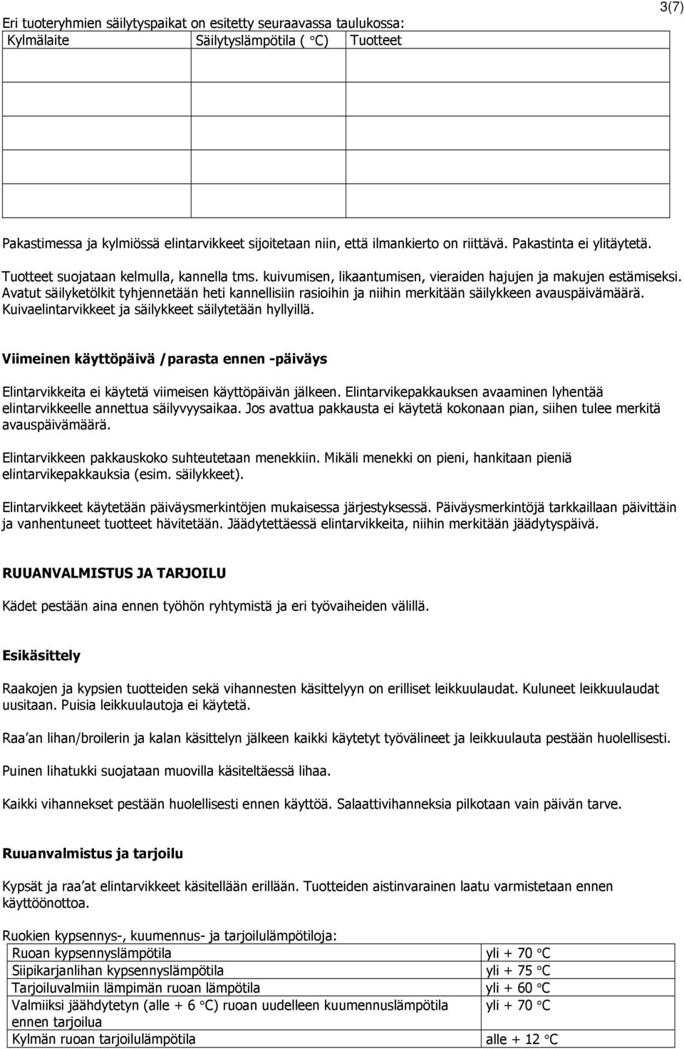 Avatut säilyketölkit tyhjennetään heti kannellisiin rasioihin ja niihin merkitään säilykkeen avauspäivämäärä. Kuivaelintarvikkeet ja säilykkeet säilytetään hyllyillä.