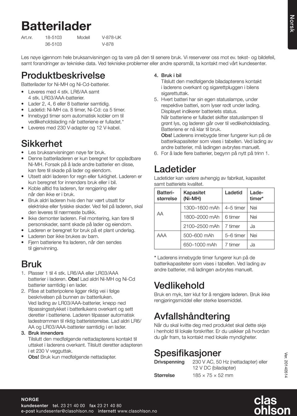 Leveres med 4 stk. LR6/ samt 4 stk. LR03/A-batterier. Lader 2, 4, 6 eller 8 batterier samtidig. Ladetid: Ni-MH ca. 8 timer, Ni-Cd: ca 5 timer.