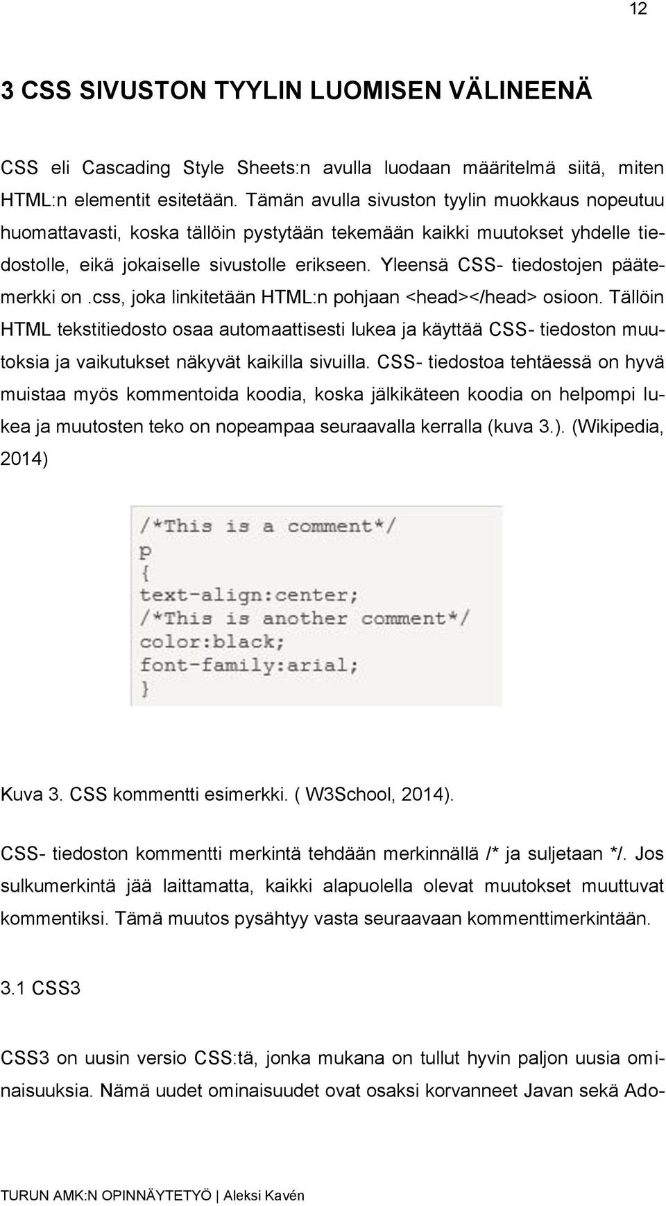 Yleensä CSS- tiedostojen päätemerkki on.css, joka linkitetään HTML:n pohjaan <head></head> osioon.