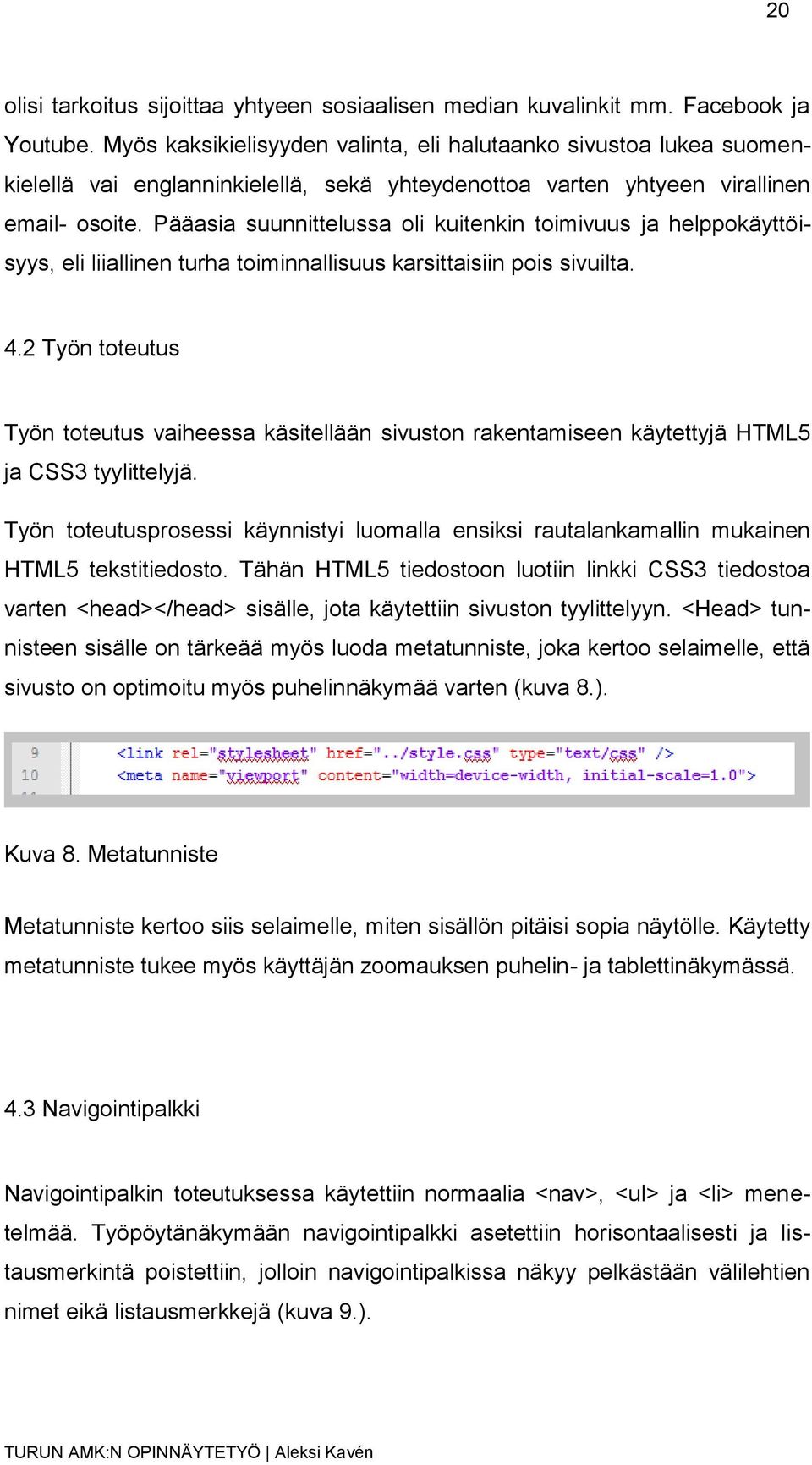 Pääasia suunnittelussa oli kuitenkin toimivuus ja helppokäyttöisyys, eli liiallinen turha toiminnallisuus karsittaisiin pois sivuilta. 4.