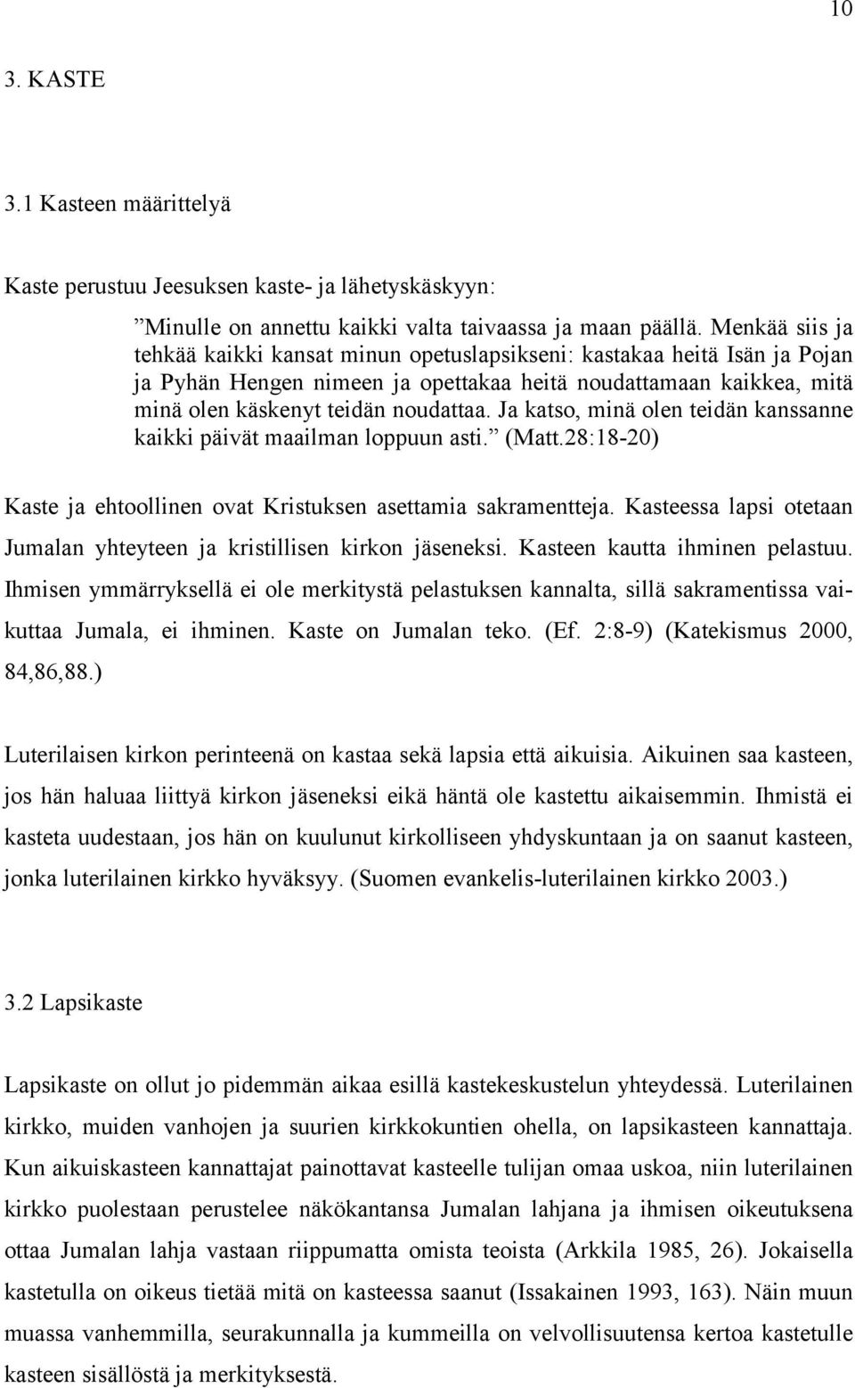 Ja katso, minä olen teidän kanssanne kaikki päivät maailman loppuun asti. (Matt.28:18-20) Kaste ja ehtoollinen ovat Kristuksen asettamia sakramentteja.