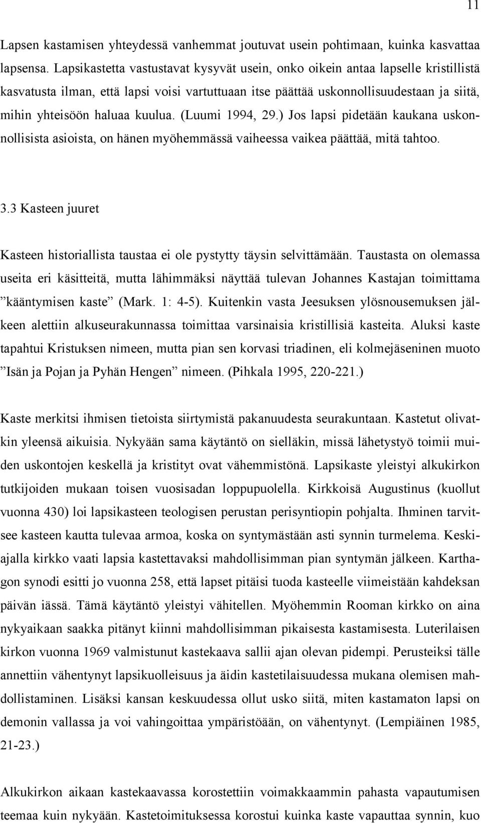 kuulua. (Luumi 1994, 29.) Jos lapsi pidetään kaukana uskonnollisista asioista, on hänen myöhemmässä vaiheessa vaikea päättää, mitä tahtoo. 3.