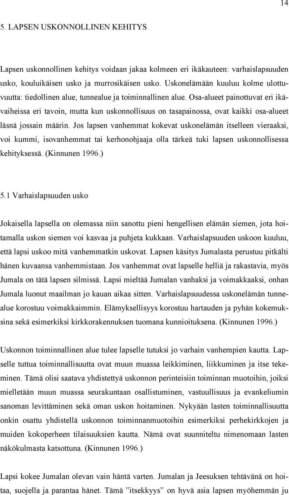 Osa-alueet painottuvat eri ikävaiheissa eri tavoin, mutta kun uskonnollisuus on tasapainossa, ovat kaikki osa-alueet läsnä jossain määrin.