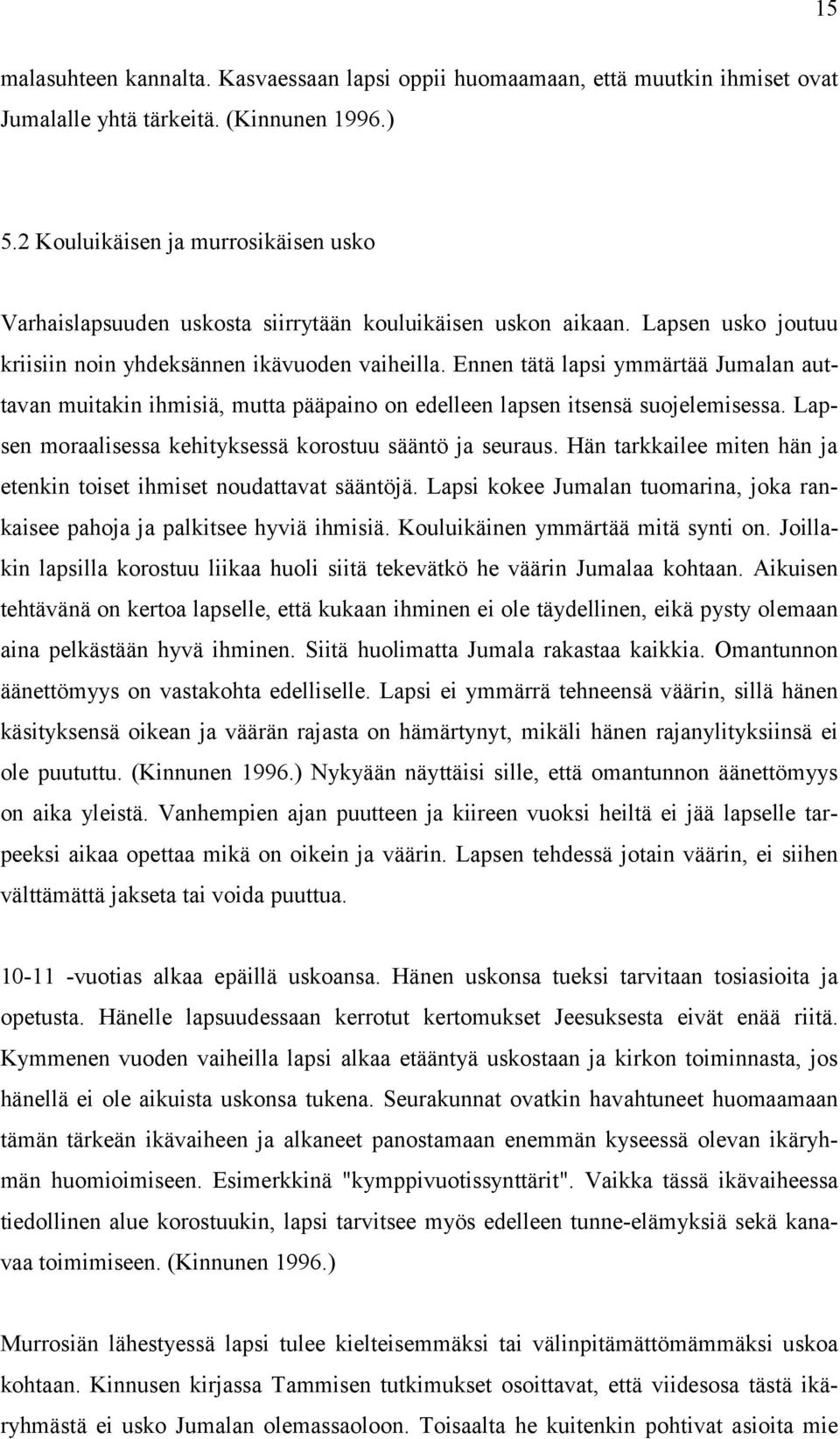 Ennen tätä lapsi ymmärtää Jumalan auttavan muitakin ihmisiä, mutta pääpaino on edelleen lapsen itsensä suojelemisessa. Lapsen moraalisessa kehityksessä korostuu sääntö ja seuraus.