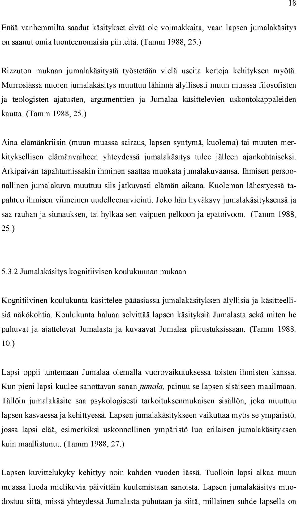 Murrosiässä nuoren jumalakäsitys muuttuu lähinnä älyllisesti muun muassa filosofisten ja teologisten ajatusten, argumenttien ja Jumalaa käsittelevien uskontokappaleiden kautta. (Tamm 1988, 25.