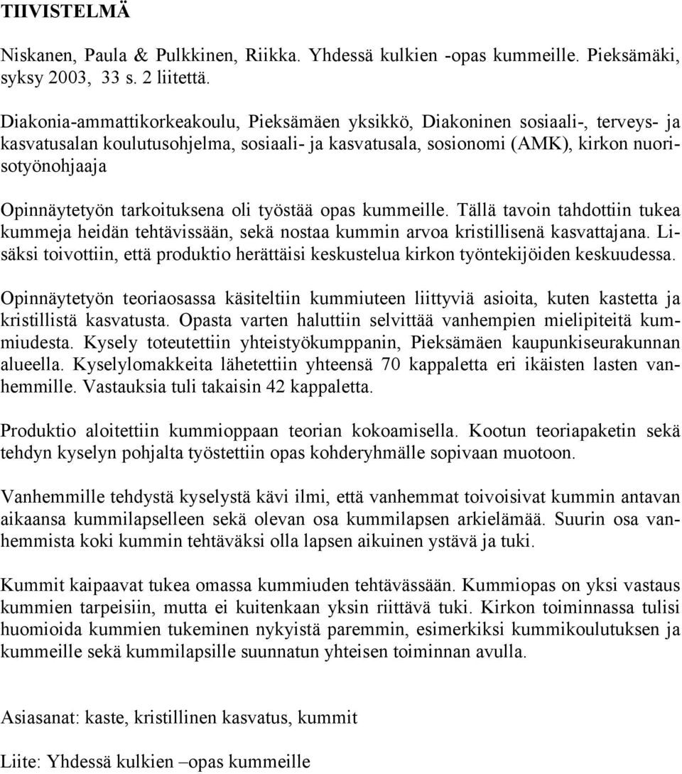 tarkoituksena oli työstää opas kummeille. Tällä tavoin tahdottiin tukea kummeja heidän tehtävissään, sekä nostaa kummin arvoa kristillisenä kasvattajana.