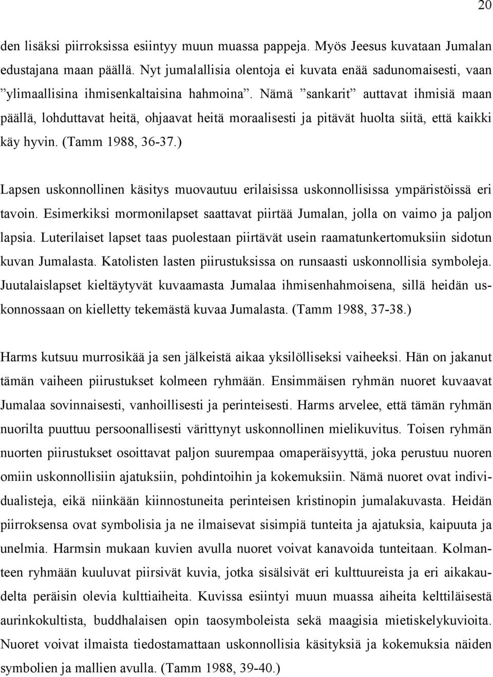 Nämä sankarit auttavat ihmisiä maan päällä, lohduttavat heitä, ohjaavat heitä moraalisesti ja pitävät huolta siitä, että kaikki käy hyvin. (Tamm 1988, 36-37.