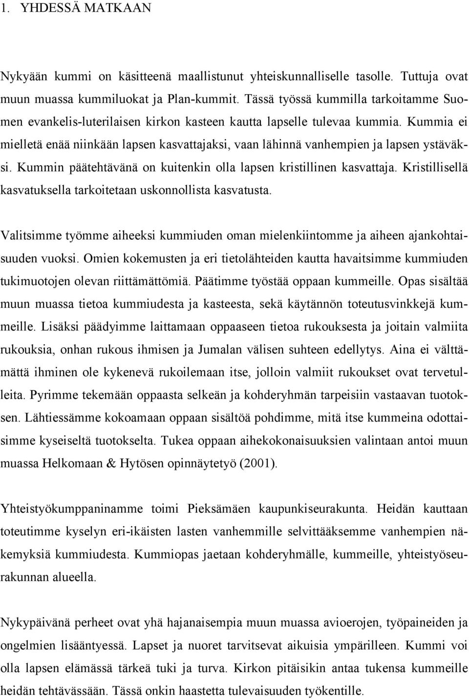 Kummia ei mielletä enää niinkään lapsen kasvattajaksi, vaan lähinnä vanhempien ja lapsen ystäväksi. Kummin päätehtävänä on kuitenkin olla lapsen kristillinen kasvattaja.