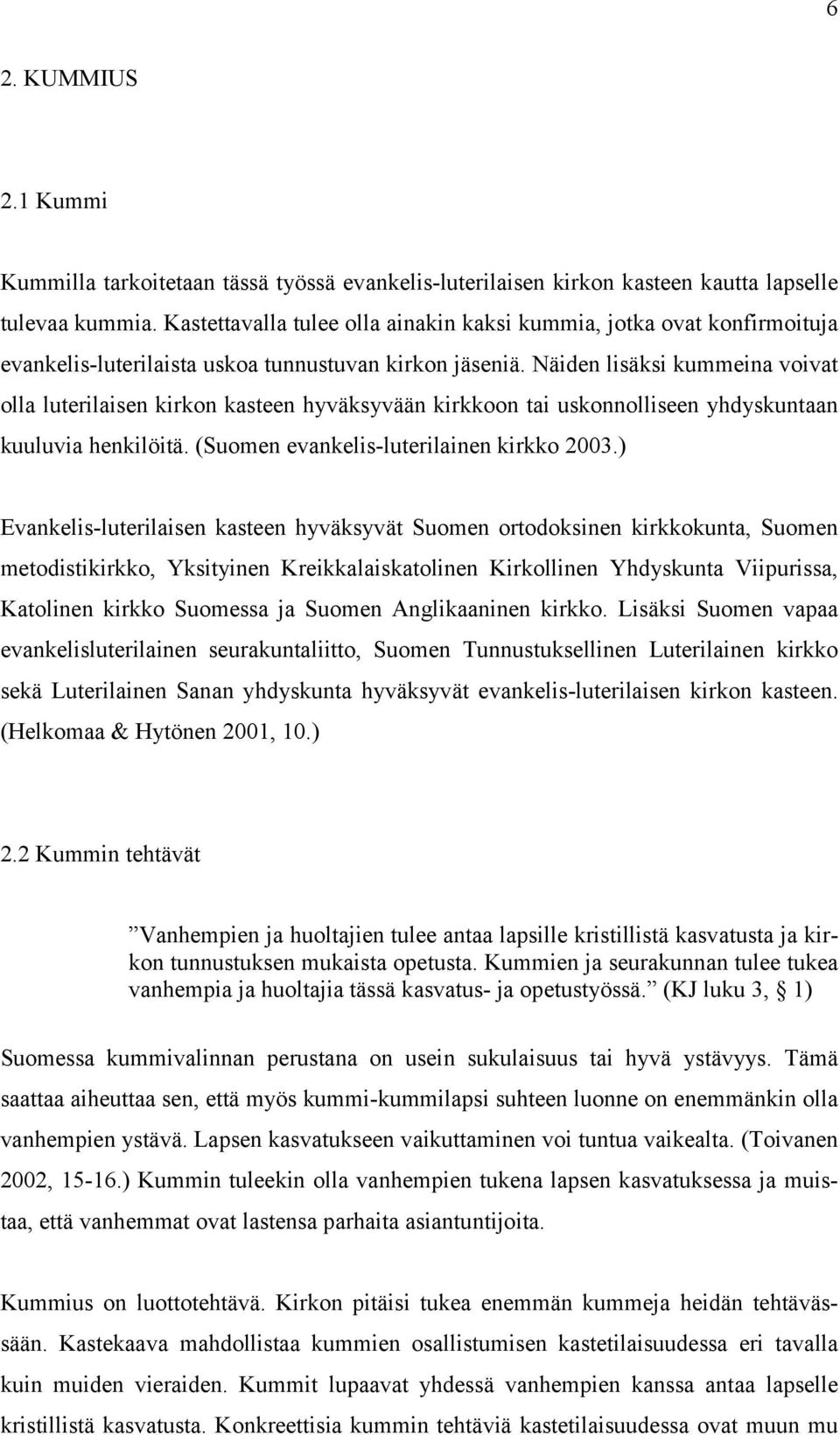 Näiden lisäksi kummeina voivat olla luterilaisen kirkon kasteen hyväksyvään kirkkoon tai uskonnolliseen yhdyskuntaan kuuluvia henkilöitä. (Suomen evankelis-luterilainen kirkko 2003.