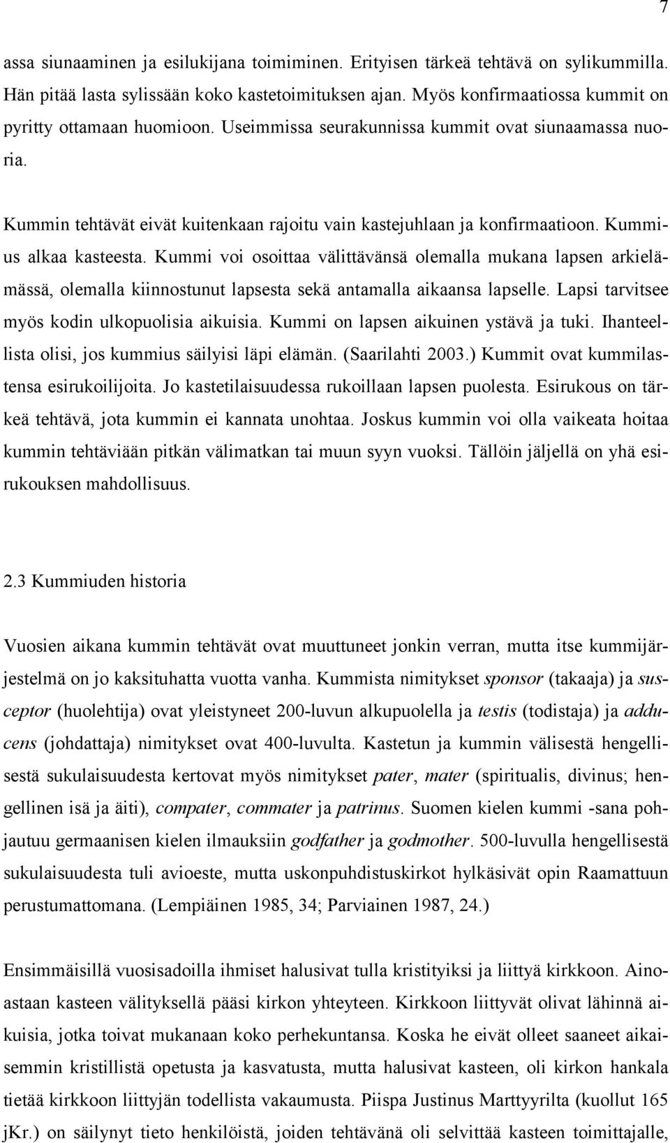 Kummi voi osoittaa välittävänsä olemalla mukana lapsen arkielämässä, olemalla kiinnostunut lapsesta sekä antamalla aikaansa lapselle. Lapsi tarvitsee myös kodin ulkopuolisia aikuisia.