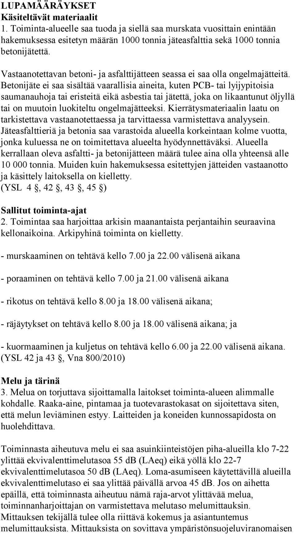 Betonijäte ei saa sisältää vaarallisia aineita, kuten PCB- tai lyijypitoisia saumanauhoja tai eristeitä eikä asbestia tai jätettä, joka on likaantunut öljyllä tai on muutoin luokiteltu